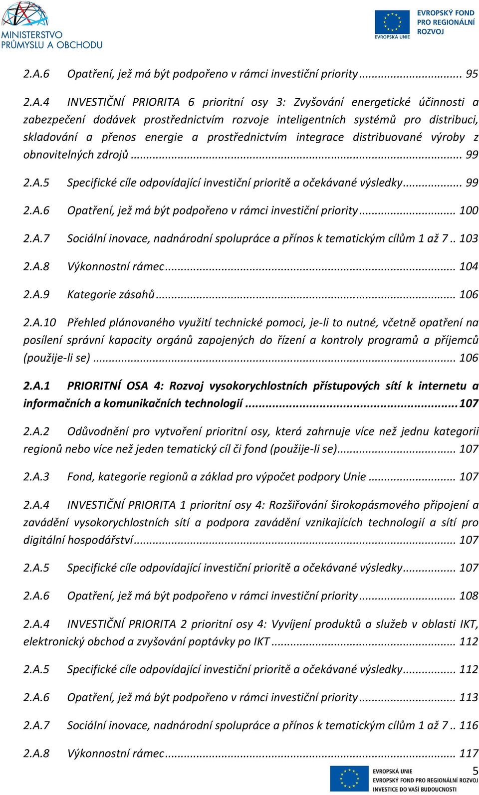 5 Specifické cíle odpovídající investiční prioritě a očekávané výsledky... 99 2.A.6 Opatření, jež má být podpořeno v rámci investiční priority... 100 2.A.7 Sociální inovace, nadnárodní spolupráce a přínos k tematickým cílům 1 až 7.