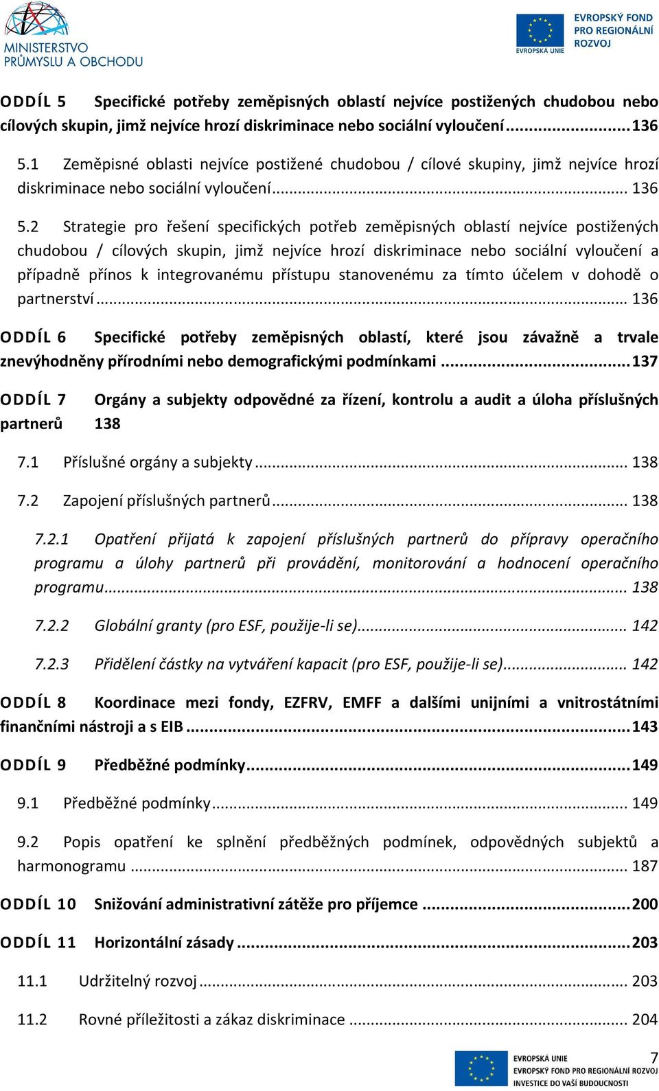 2 Strategie pro řešení specifických potřeb zeměpisných oblastí nejvíce postižených chudobou / cílových skupin, jimž nejvíce hrozí diskriminace nebo sociální vyloučení a případně přínos k