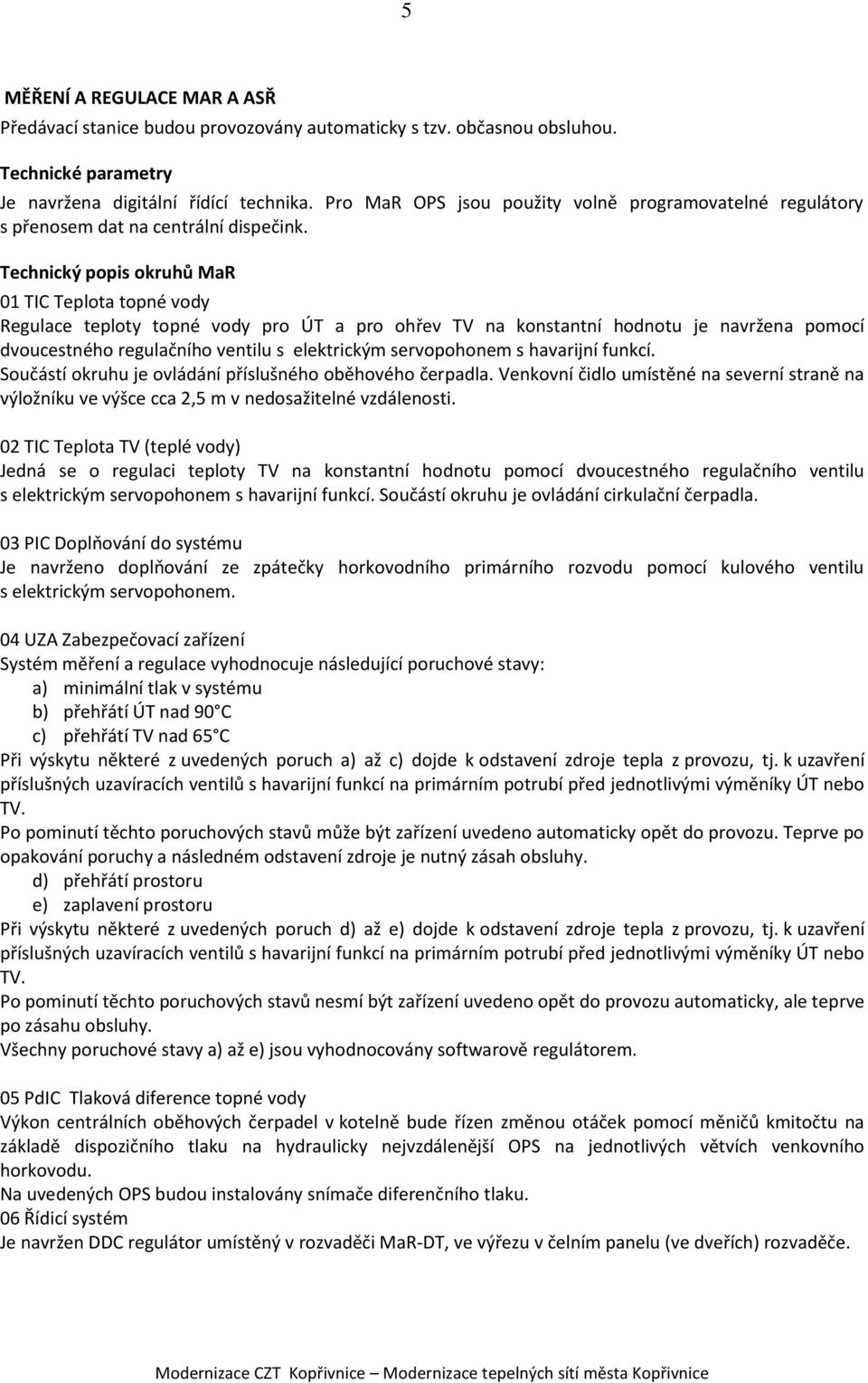 Technický popis okruhů MaR 01 TIC Teplota topné vody Regulace teploty topné vody pro ÚT a pro ohřev TV na konstantní hodnotu je navržena pomocí dvoucestného regulačního ventilu s elektrickým