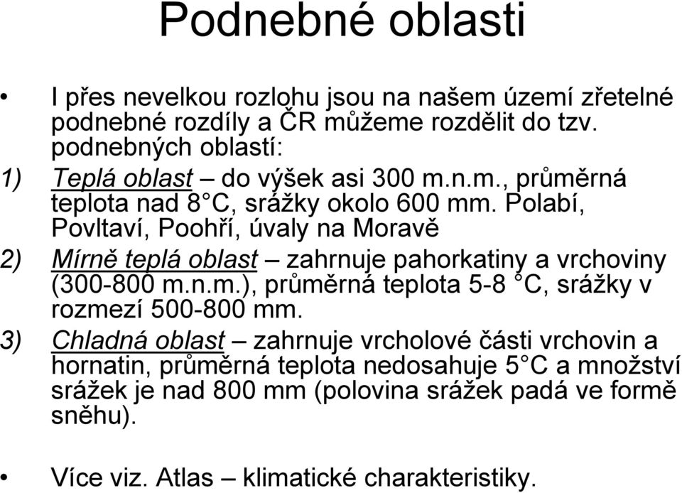 Polabí, Povltaví, Poohří, úvaly na Moravě 2) Mírně teplá oblast zahrnuje pahorkatiny a vrchoviny (300-800 m.