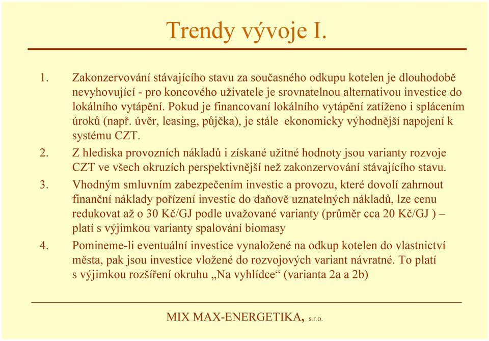 Z hlediska provozních nákladů i získané užitné hodnoty jsou varianty rozvoje CZT ve všech okruzích perspektivnější než zakonzervování stávajícího stavu. 3.