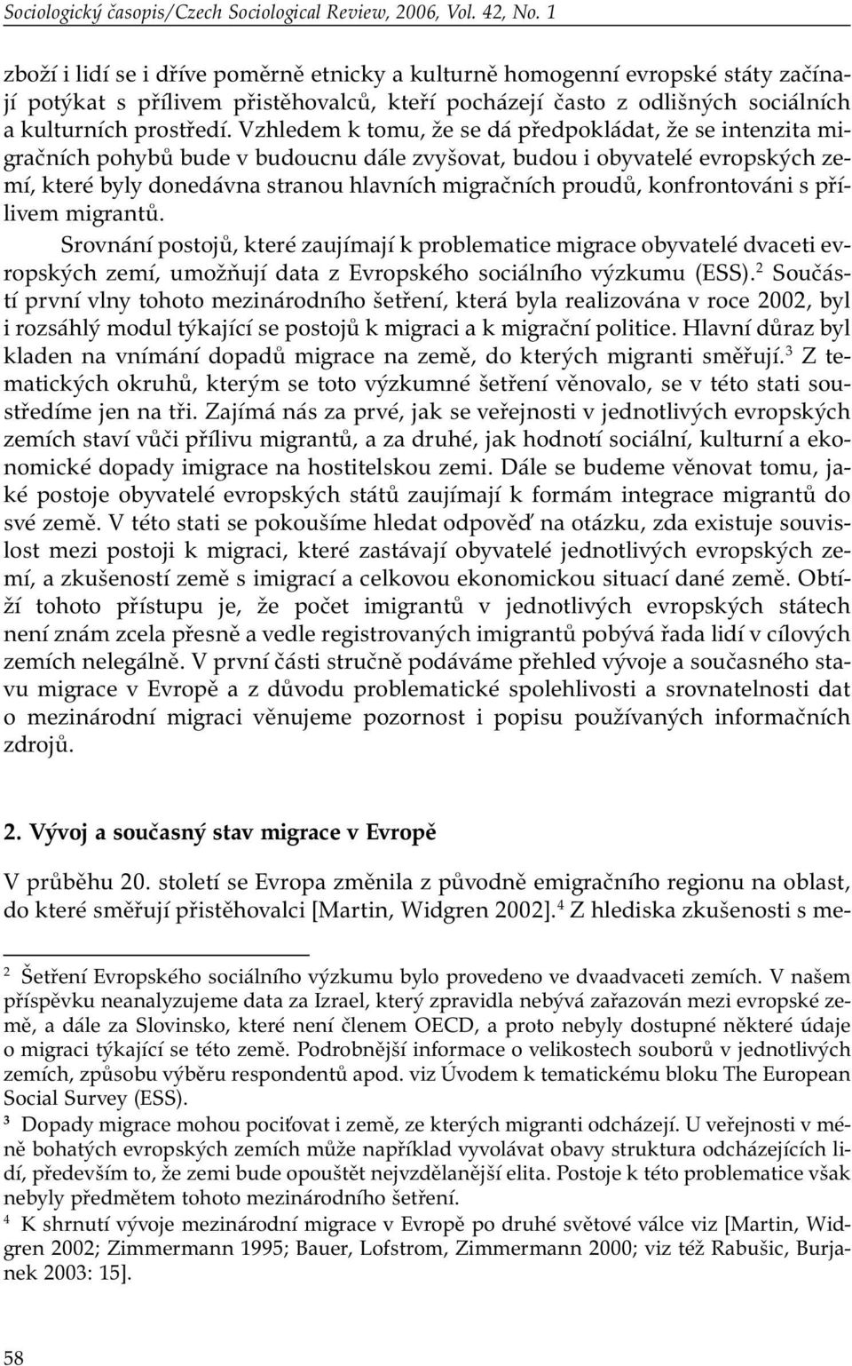 Vzhledem k tomu, že se dá předpokládat, že se intenzita migračních pohybů bude v budoucnu dále zvyšovat, budou i obyvatelé evropských zemí, které byly donedávna stranou hlavních migračních proudů,