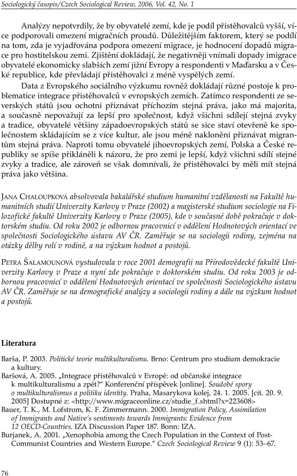 Zjištění dokládají, že negativněji vnímali dopady imigrace obyvatelé ekonomicky slabších zemí jižní Evropy a respondenti v Maďarsku a v České republice, kde převládají přistěhovalci z méně vyspělých