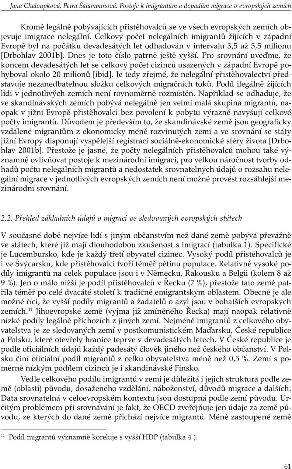 Pro srovnání uveďme, že koncem devadesátých let se celkový počet cizinců usazených v západní Evropě pohyboval okolo 20 milionů [ibid].
