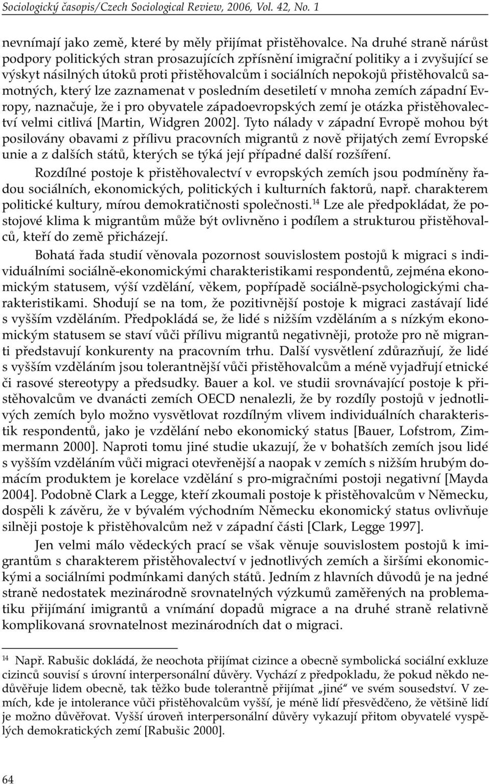 který lze zaznamenat v posledním desetiletí v mnoha zemích západní Evropy, naznačuje, že i pro obyvatele západoevropských zemí je otázka přistěhovalectví velmi citlivá [Martin, Widgren 2002].