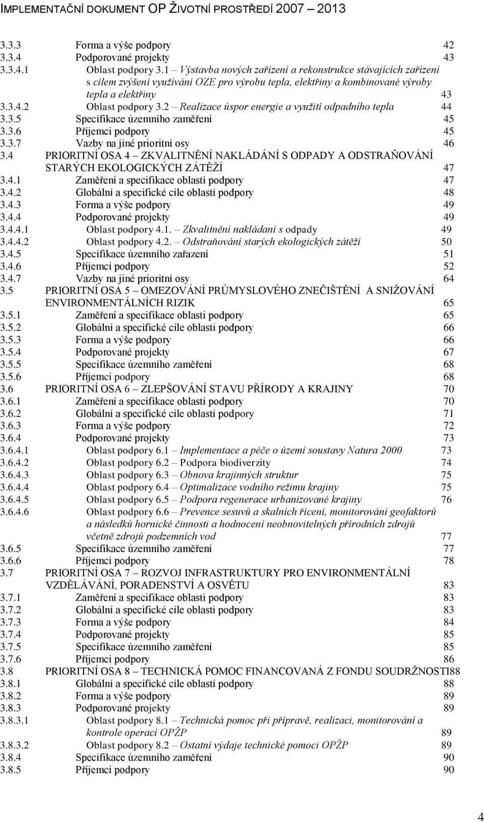 2 Realizace úspor energie a využití odpadního tepla 44 3.3.5 Specifikace územního zaměření 45 3.3.6 Příjemci podpory 45 3.3.7 Vazby na jiné prioritní osy 46 3.