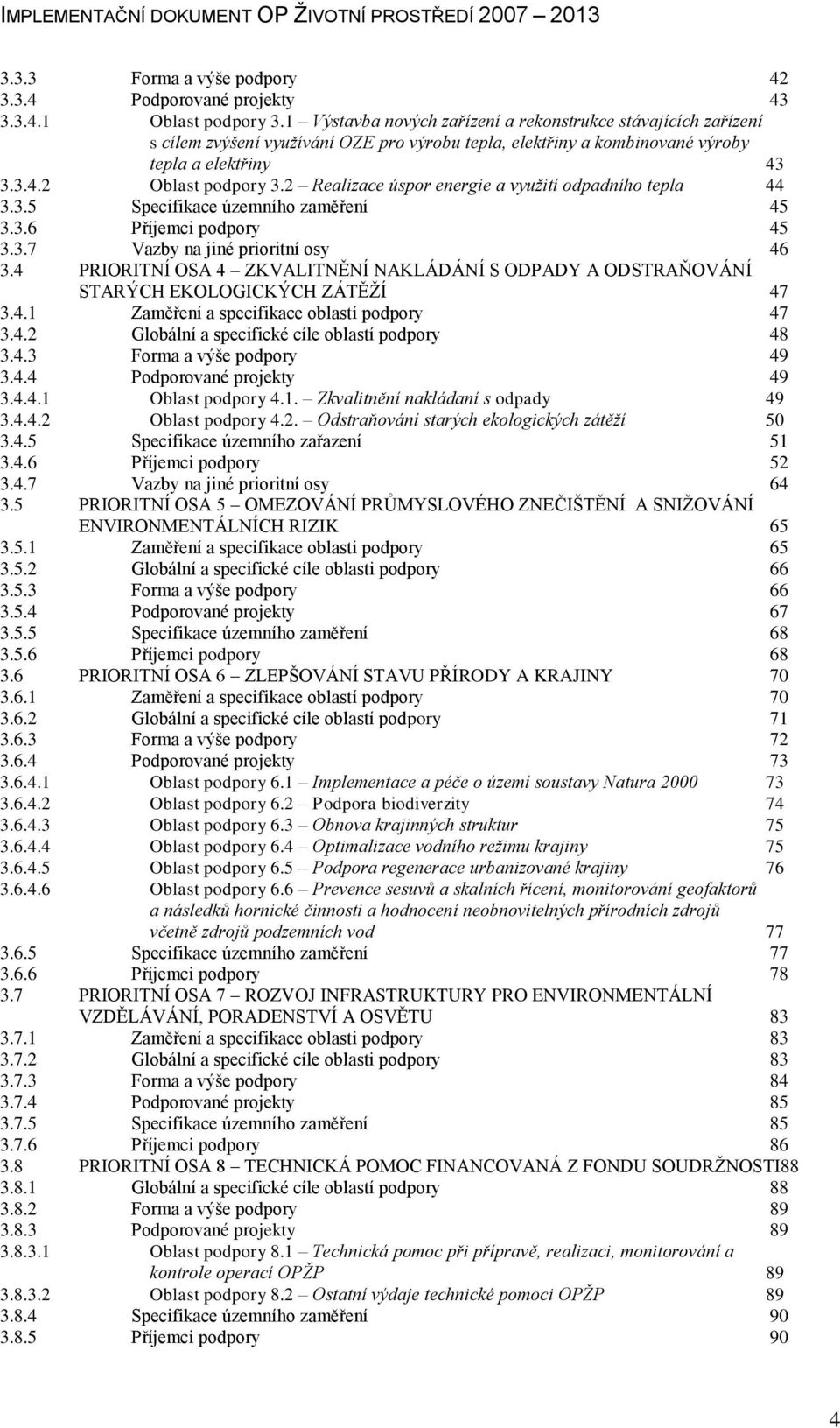 2 Realizace úspor energie a využití odpadního tepla 44 3.3.5 Specifikace územního zaměření 45 3.3.6 Příjemci podpory 45 3.3.7 Vazby na jiné prioritní osy 46 3.