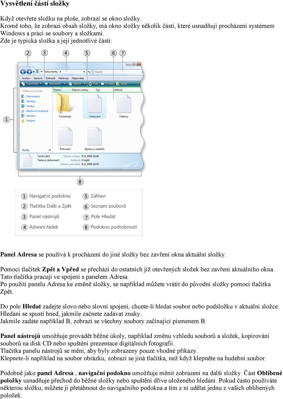 Zde je typická složka a její jednotlivé části: Panel Adresa se používá k procházení do jiné složky bez zavření okna aktuální složky.