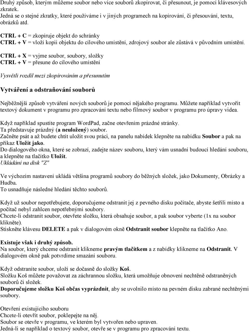 CTRL + C = zkopíruje objekt do schránky CTRL + V = vloží kopii objektu do cílového umístění, zdrojový soubor ale zůstává v původním umístění.