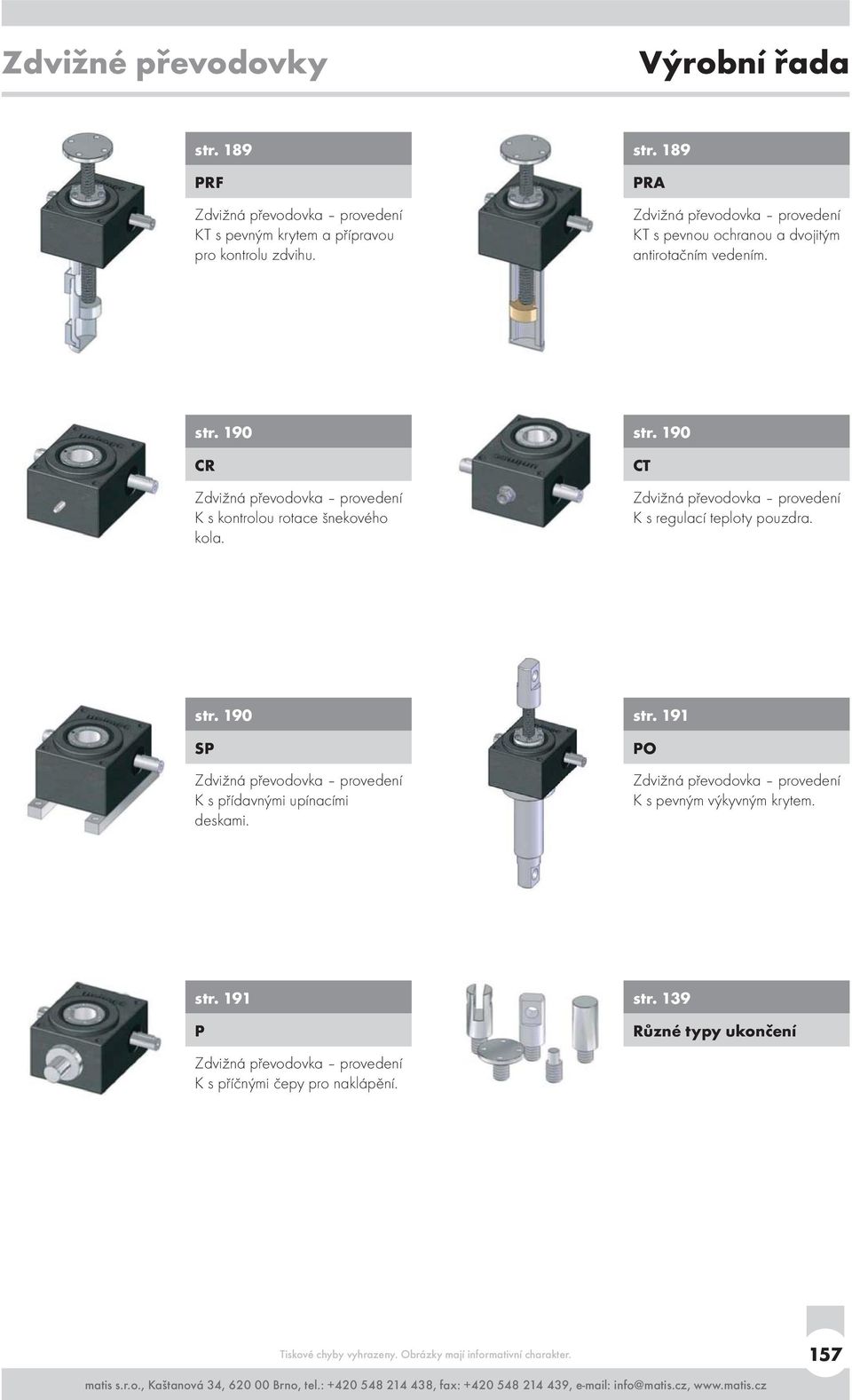 str. 191 PO Zdvižná převodovka provedení K s pevným výkyvným krytem. str. 191 P Zdvižná převodovka provedení K s příčnými čepy pro naklápění. str. 139 Různé typy ukončení 157
