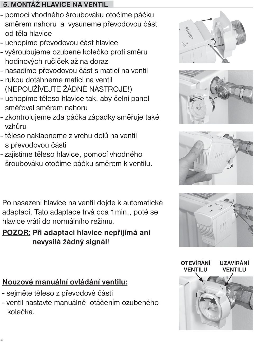 ) - uchopíme těleso hlavice tak, aby čelní panel směřoval směrem nahoru - zkontrolujeme zda páčka západky směřuje také vzhůru - těleso naklapneme z vrchu dolů na ventil s převodovou částí - zajistíme