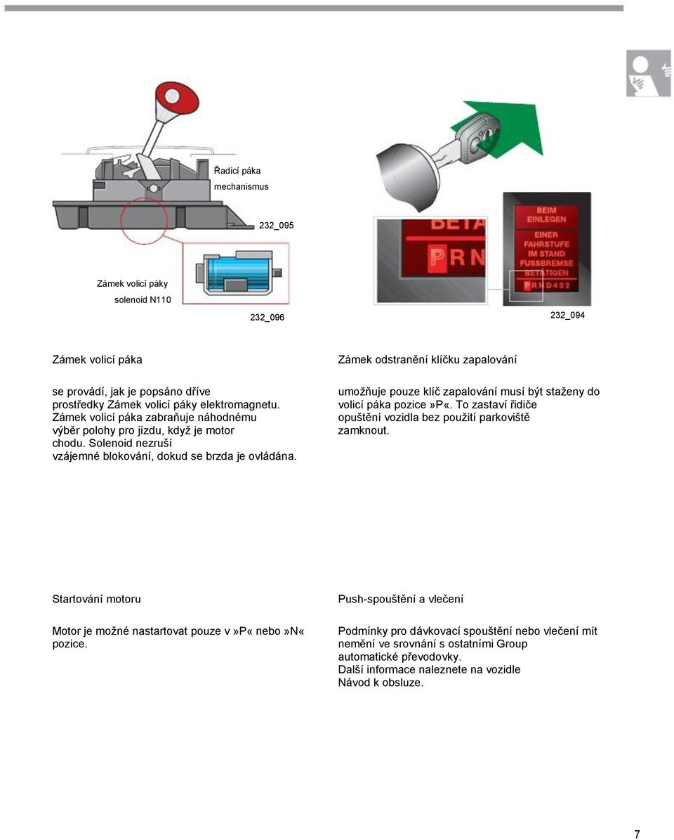 umožňuje pouze klíč zapalování musí být staženy do volicí páka pozice»p«. To zastaví řidiče opuštění vozidla bez použití parkoviště zamknout.