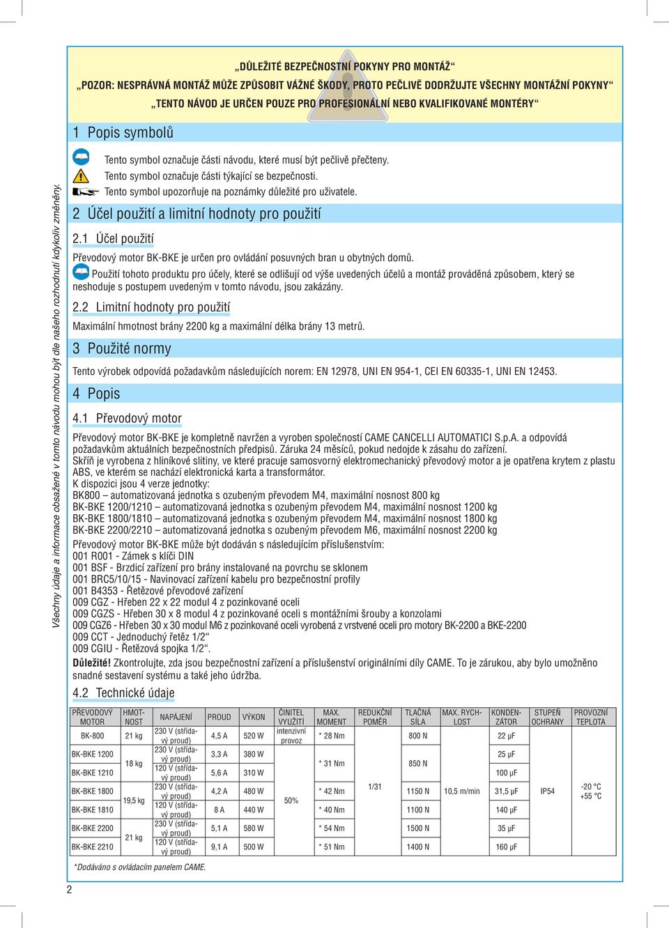 Tento symbol upozorňuje na poznámky důležité pro uživatele. 2 Účel použití a limitní hodnoty pro použití 2.1 Účel použití Převodový motor BK-BKE je určen pro ovládání posuvných bran u obytných domů.