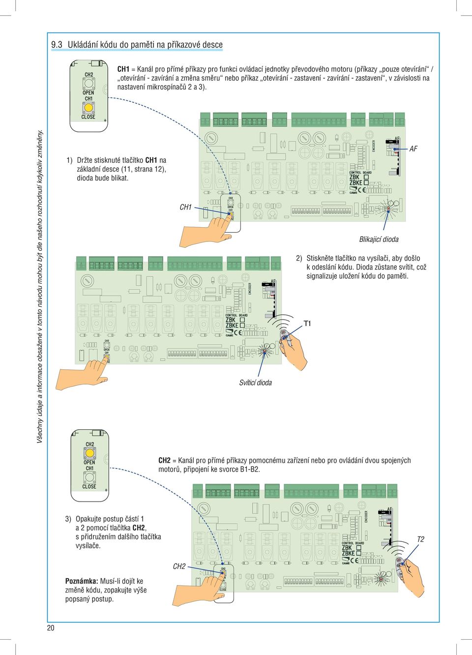 CH1 Svíticí dioda T1 Blikajicí dioda AF 2) Stiskněte tlačítko na vysílači, aby došlo k odeslání kódu. Dioda zůstane svítit, což signalizuje uložení kódu do paměti.