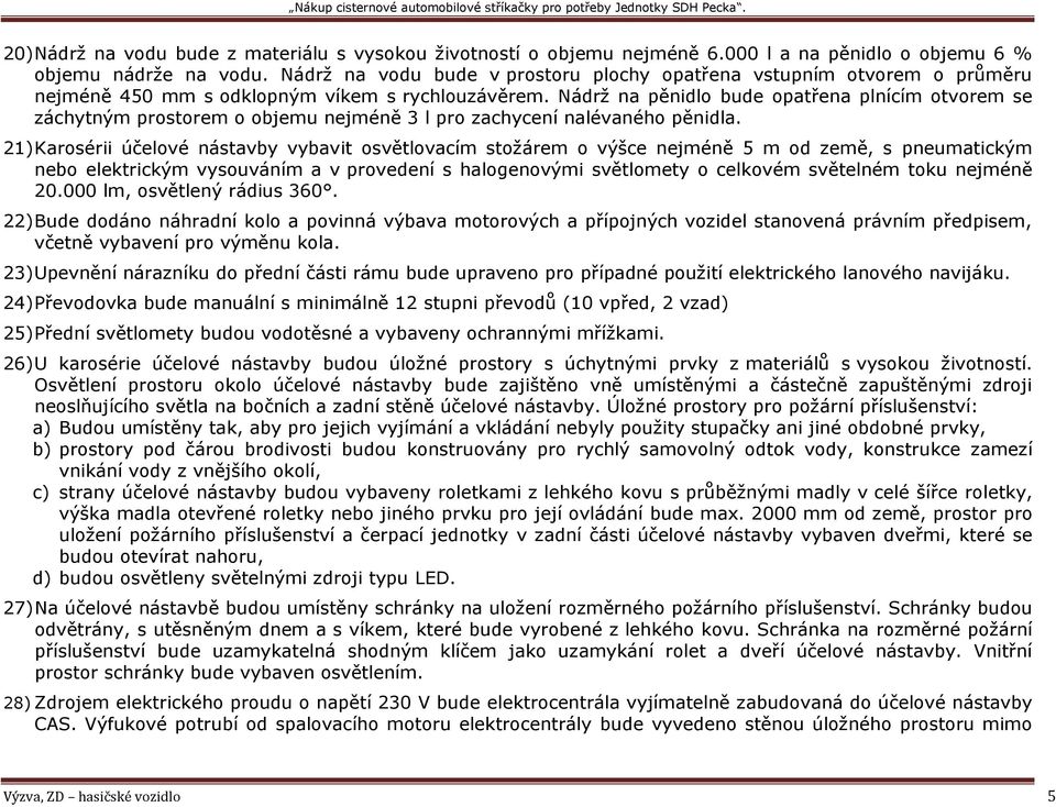 Nádrž na pěnidlo bude opatřena plnícím otvorem se záchytným prostorem o objemu nejméně 3 l pro zachycení nalévaného pěnidla.