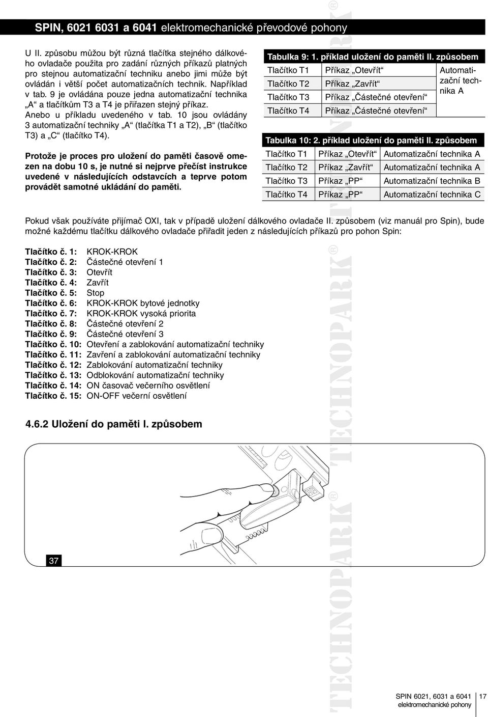 technik. Například v tab. 9 je ovládána pouze jedna automatizační technika A a tlačítkům T3 a T4 je přiřazen stejný příkaz. Anebo u příkladu uvedeného v tab.