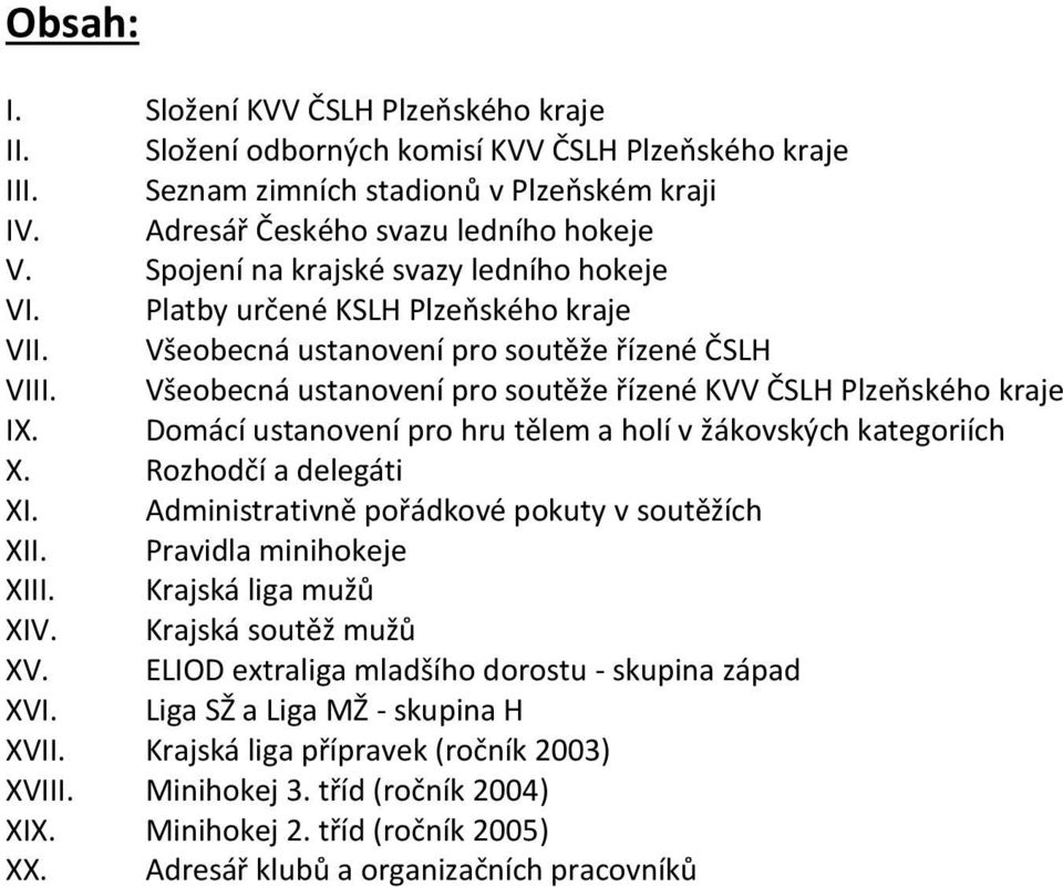 Všeobecná ustanovení pro soutěže řízené KVV ČSLH Plzeňského kraje IX. Domácí ustanovení pro hru tělem a holí v žákovských kategoriích X. Rozhodčí a delegáti XI.