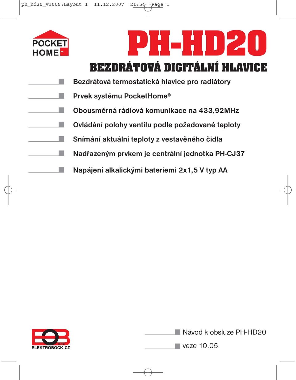 Prvek systému PocketHome Obousměrná rádiová komunikace na 433,92MHz Ovládání polohy ventilu podle