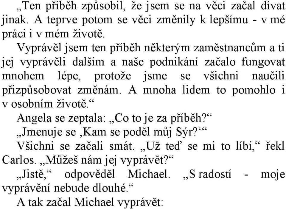 naučili přizpůsobovat změnám. A mnoha lidem to pomohlo i v osobním životě. Angela se zeptala: Co to je za příběh? Jmenuje se Kam se poděl můj Sýr?