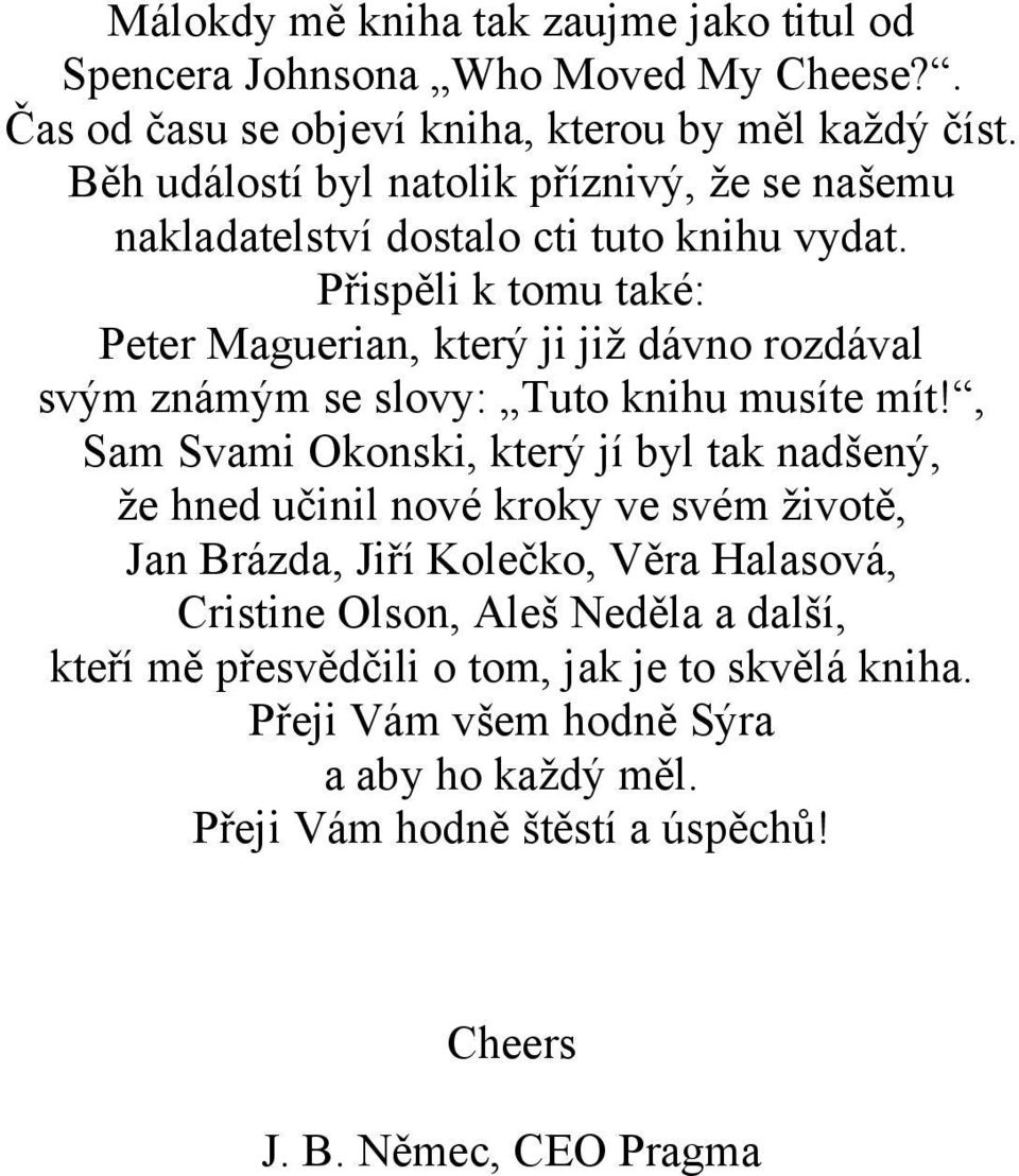 Přispěli k tomu také: Peter Maguerian, který ji již dávno rozdával svým známým se slovy: Tuto knihu musíte mít!