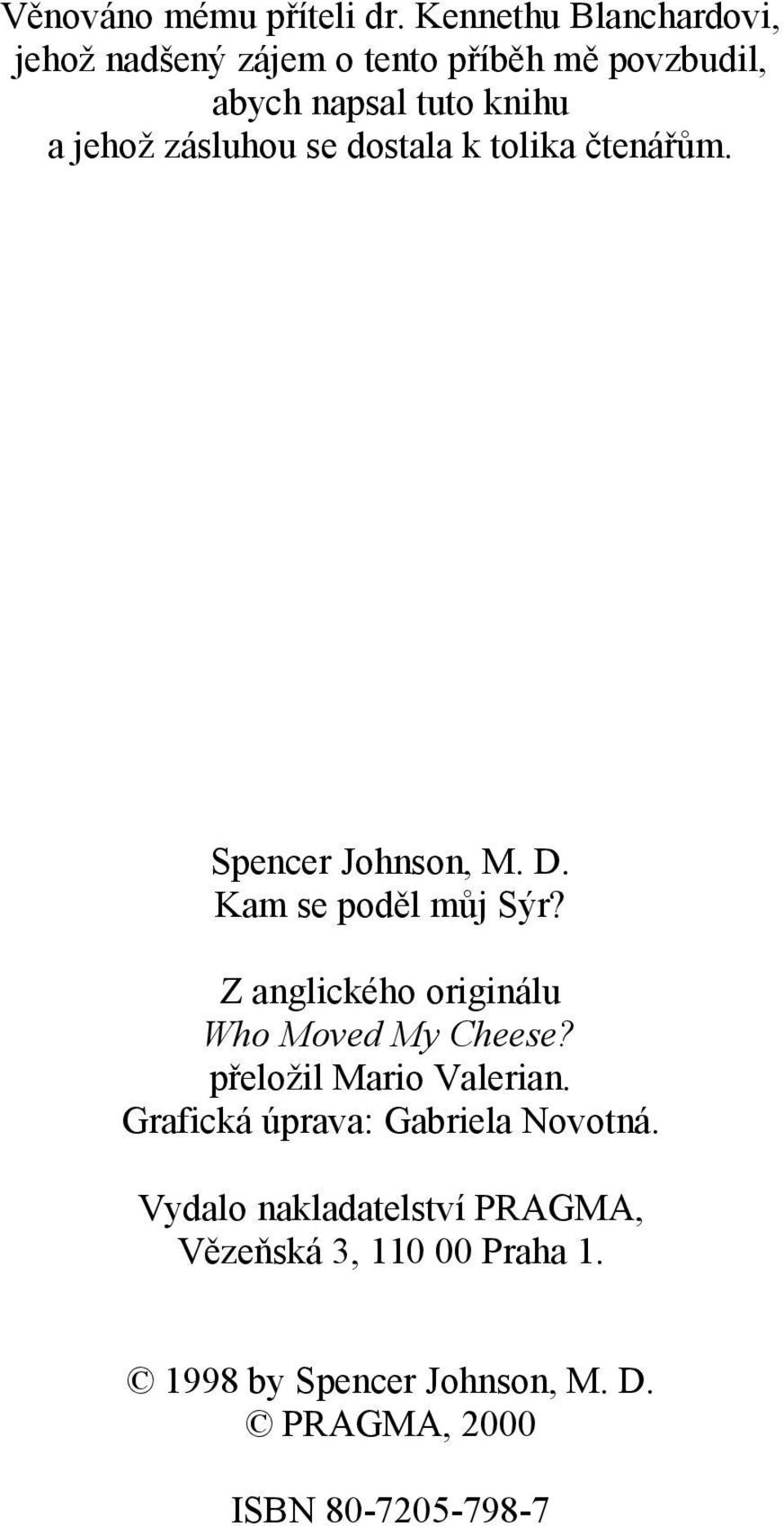 zásluhou se dostala k tolika čtenářům. Spencer Johnson, M. D. Kam se poděl můj Sýr?