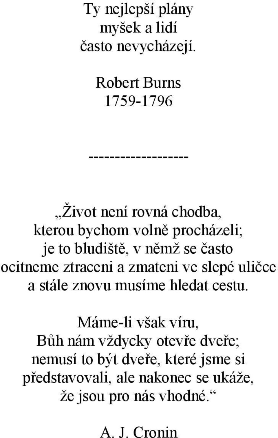 to bludiště, v němž se často ocitneme ztraceni a zmateni ve slepé uličce a stále znovu musíme hledat