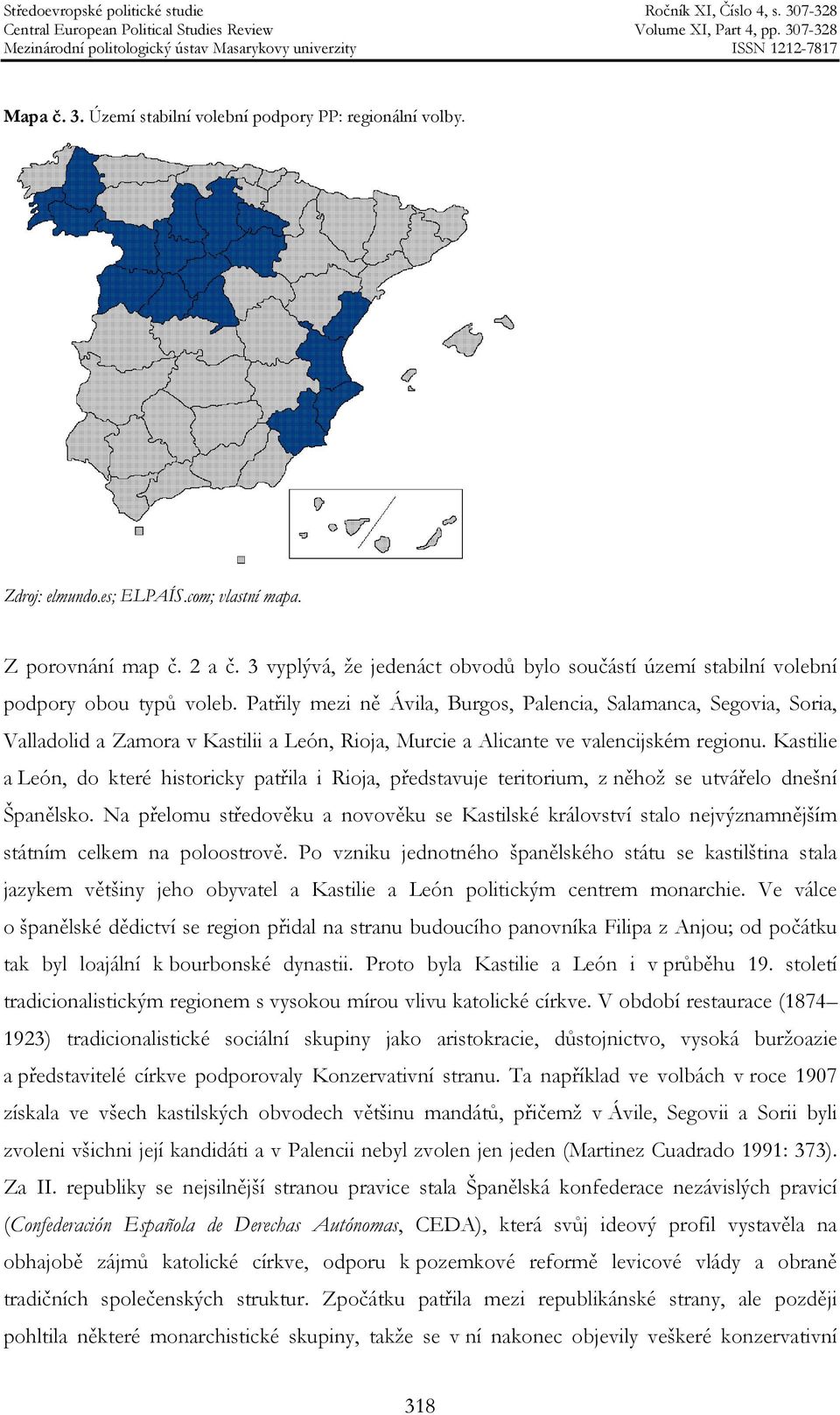 Patřily mezi ně Ávila, Burgos, Palencia, Salamanca, Segovia, Soria, Valladolid a Zamora v Kastilii a León, Rioja, Murcie a Alicante ve valencijském regionu.