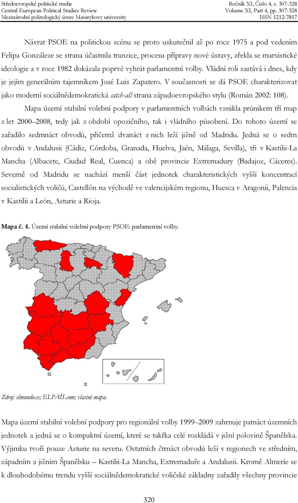 V současnosti se dá PSOE charakterizovat jako moderní sociálnědemokratická catch-all strana západoevropského stylu (Román 2002: 108).