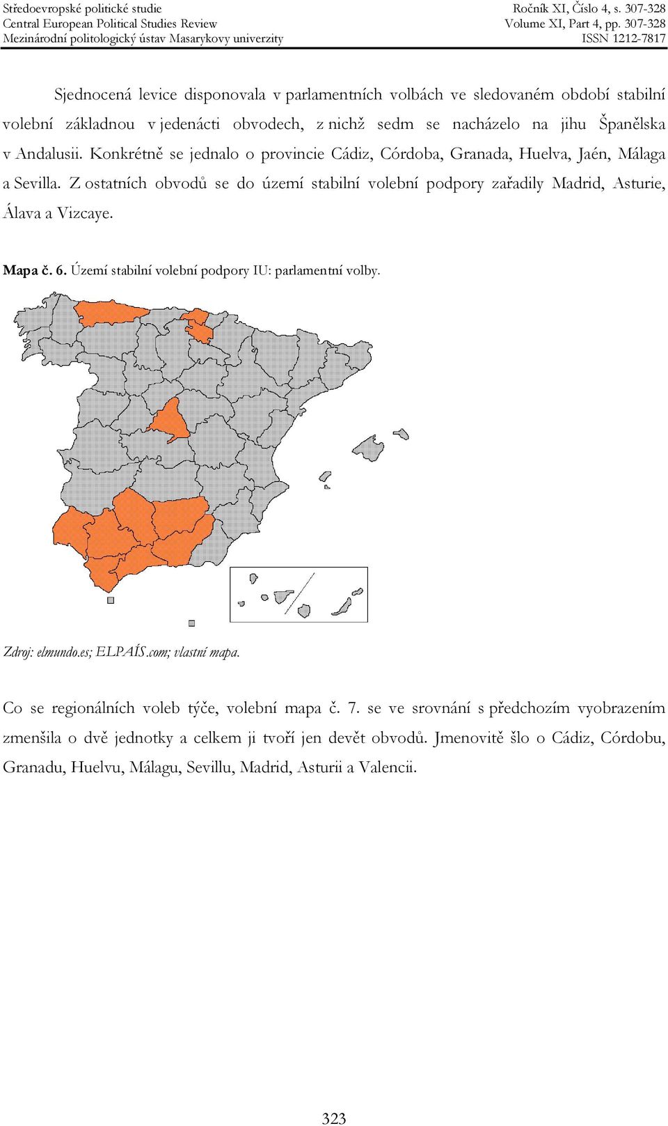 Z ostatních obvodů se do území stabilní volební podpory zařadily Madrid, Asturie, Álava a Vizcaye. Mapa č. 6. Území stabilní volební podpory IU: parlamentní volby. Zdroj: elmundo.