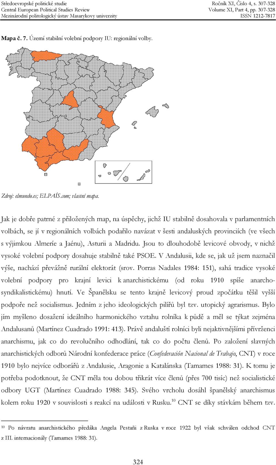 výjimkou Almeríe a Jaénu), Asturii a Madridu. Jsou to dlouhodobě levicové obvody, v nichž vysoké volební podpory dosahuje stabilně také PSOE.