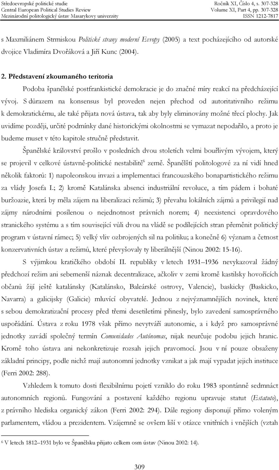 S důrazem na konsensus byl proveden nejen přechod od autoritativního režimu k demokratickému, ale také přijata nová ústava, tak aby byly eliminovány možné třecí plochy.