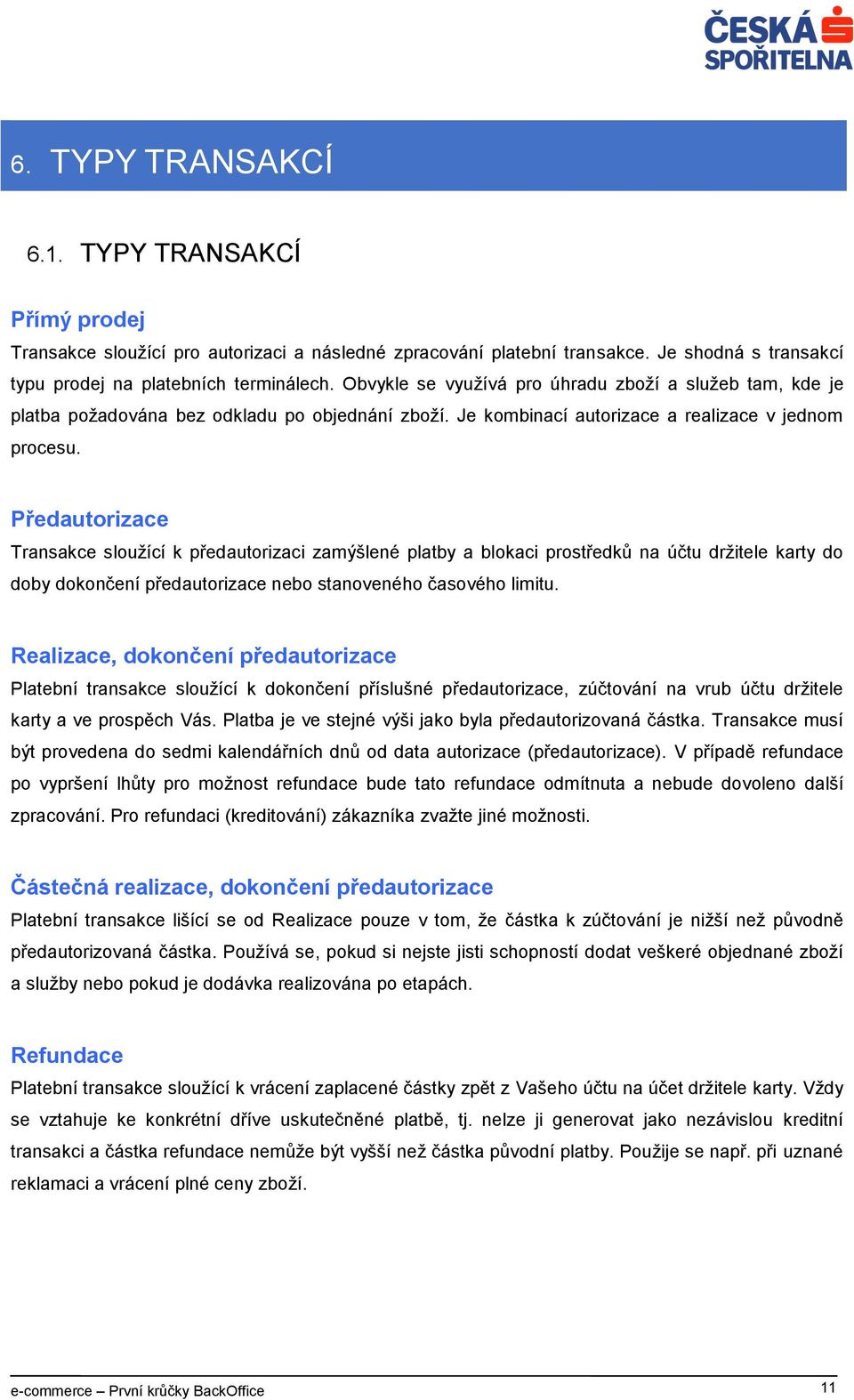 Předautorizace Transakce sloužící k předautorizaci zamýšlené platby a blokaci prostředků na účtu držitele karty do doby dokončení předautorizace nebo stanoveného časového limitu.