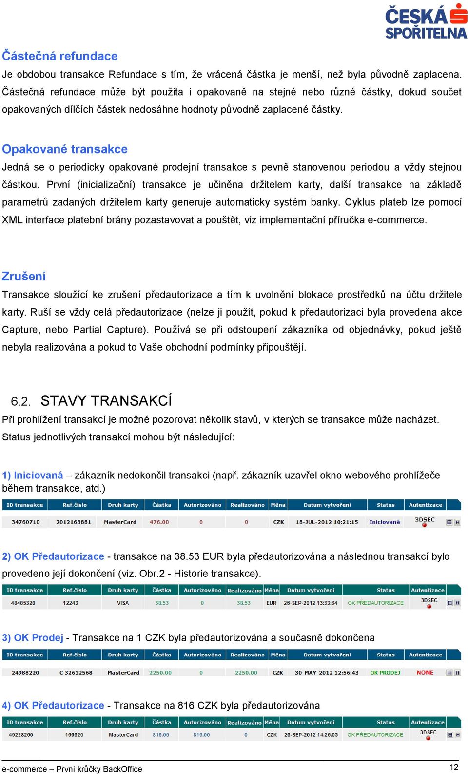 Opakované transakce Jedná se o periodicky opakované prodejní transakce s pevně stanovenou periodou a vždy stejnou částkou.