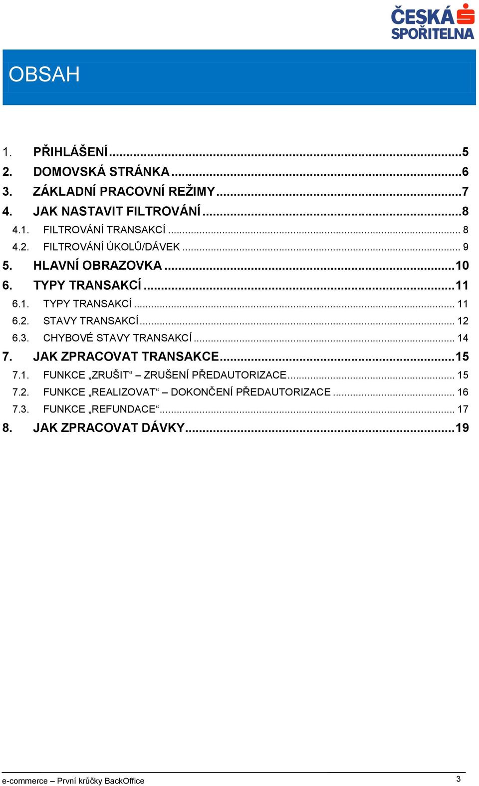 .. 12 6.3. CHYBOVÉ STAVY TRANSAKCÍ... 14 7. JAK ZPRACOVAT TRANSAKCE... 15 7.1. FUNKCE ZRUŠIT ZRUŠENÍ PŘEDAUTORIZACE... 15 7.2. FUNKCE REALIZOVAT DOKONČENÍ PŘEDAUTORIZACE.