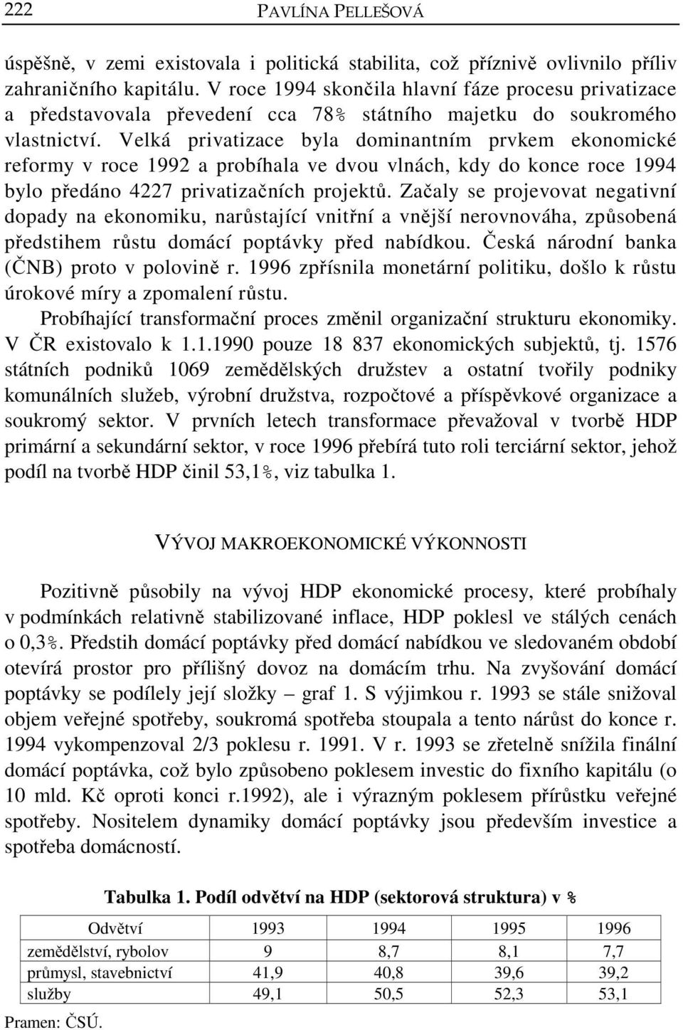 Velká privatizace byla dominantním prvkem ekonomické reformy v roce 1992 a probíhala ve dvou vlnách, kdy do konce roce 1994 bylo předáno 4227 privatizačních projektů.