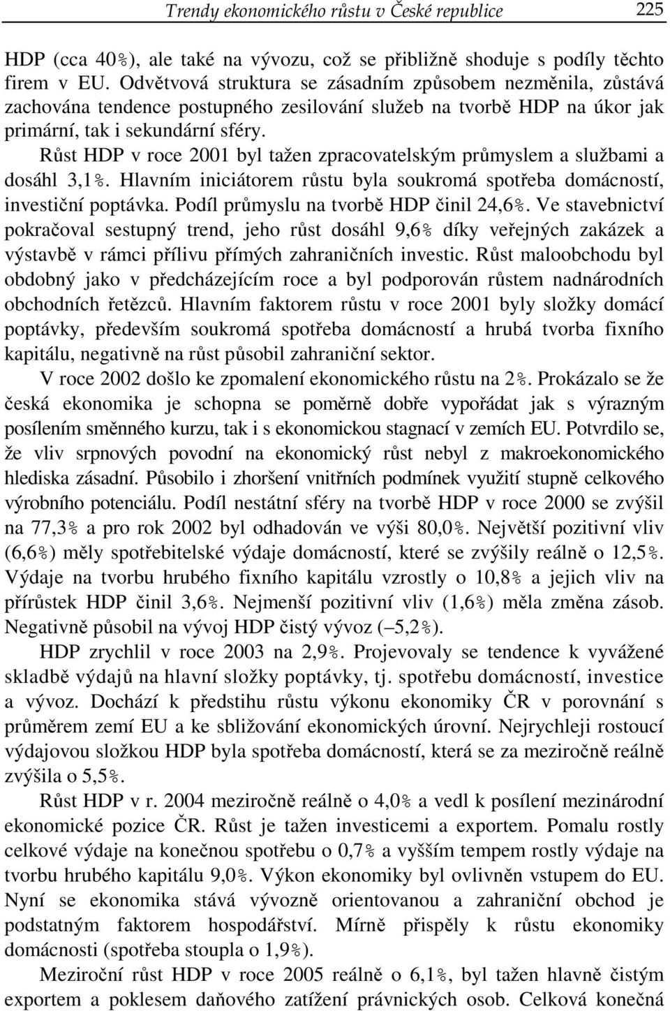 Růst HDP v roce 2001 byl tažen zpracovatelským průmyslem a službami a dosáhl 3,1%. Hlavním iniciátorem růstu byla soukromá spotřeba domácností, investiční poptávka.