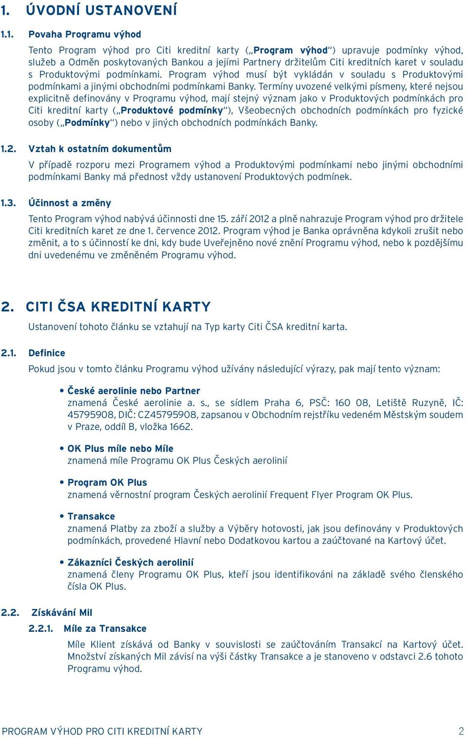 Termíny uvozené velkými písmeny, které nejsou explicitně definovány v Programu výhod, mají stejný význam jako v Produktových podmínkách pro Citi kreditní karty ( Produktové podmínky ), Všeobecných