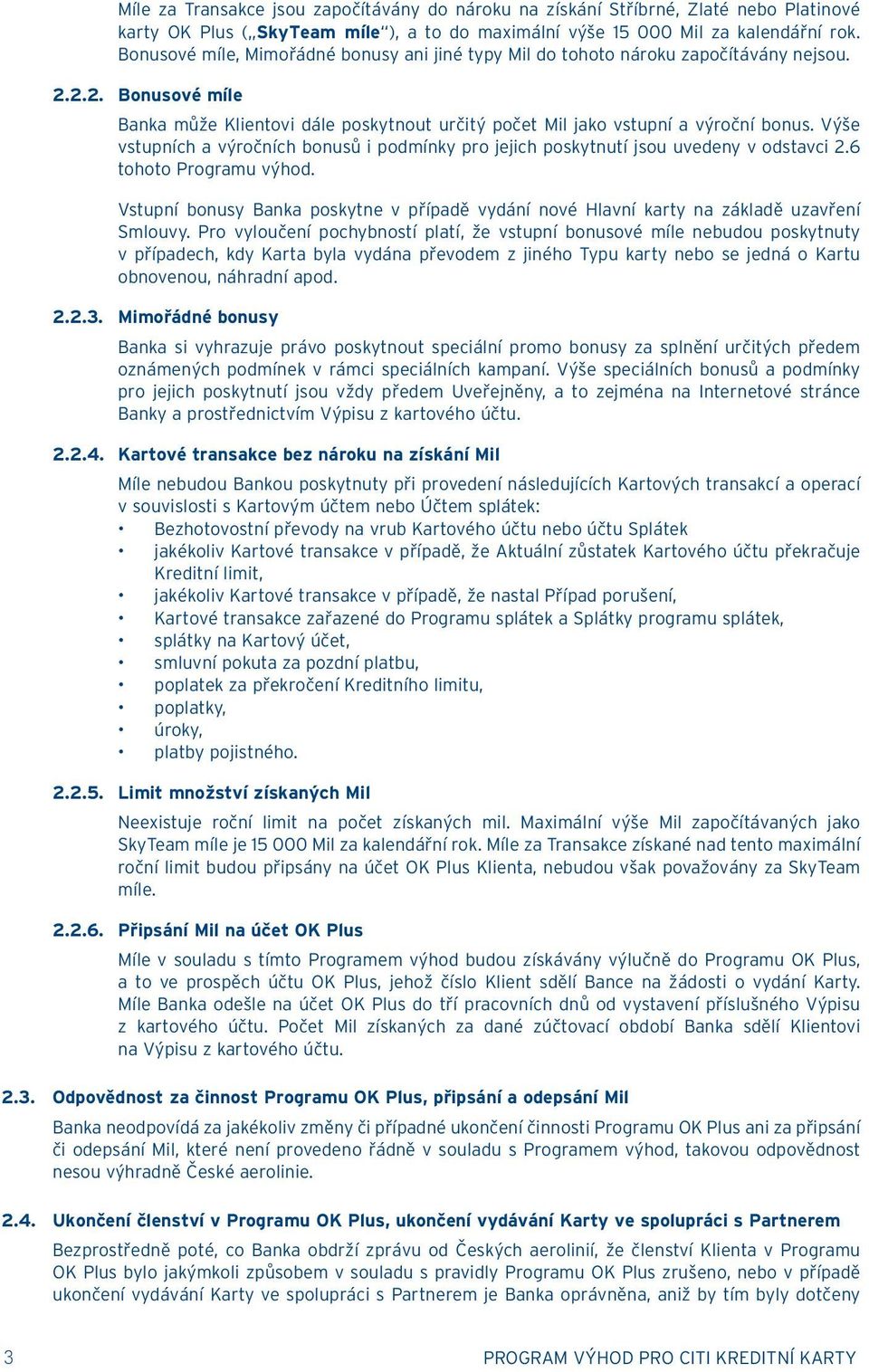 Výše vstupních a výročních bonusů i podmínky pro jejich poskytnutí jsou uvedeny v odstavci 2.6 tohoto Programu výhod.