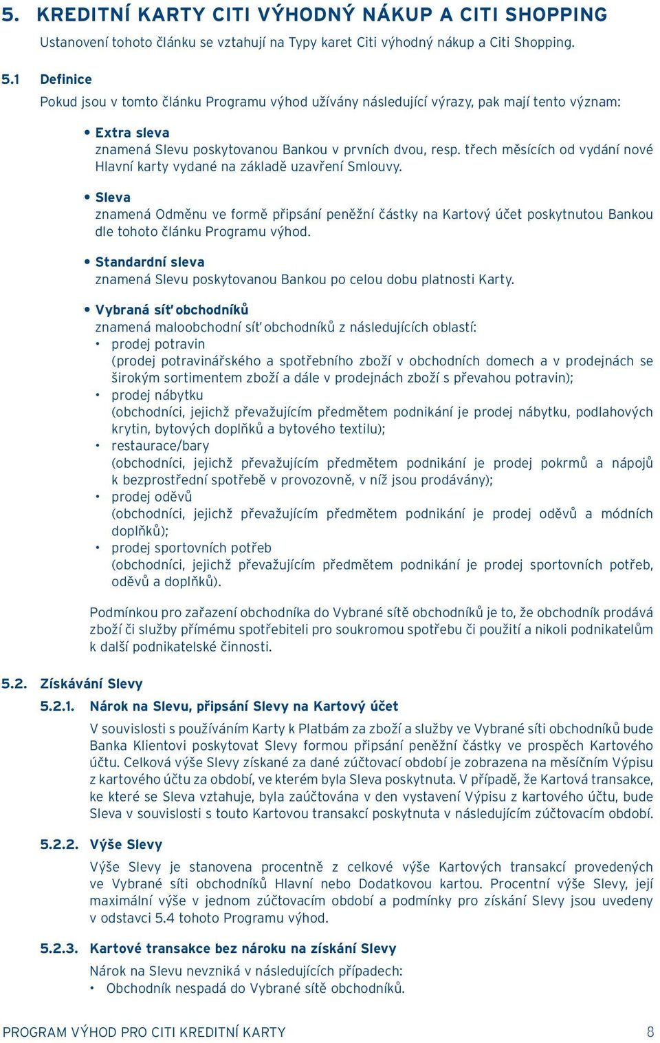 třech měsících od vydání nové Hlavní karty vydané na základě uzavření Smlouvy.