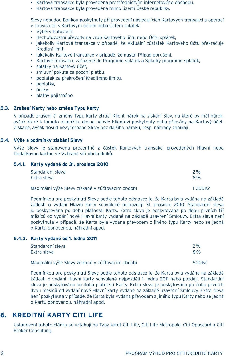 účtu nebo Účtu splátek, jakékoliv Kartové transakce v případě, že Aktuální zůstatek Kartového účtu překračuje Kreditní limit, jakékoliv Kartové transakce v případě, že nastal Případ porušení, Kartové