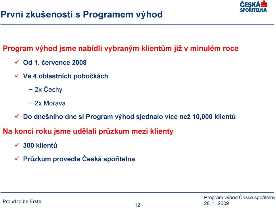 července 2008 Ve 4 oblastních pobočkách 2x Čechy 2x Morava Do dnešního dne si