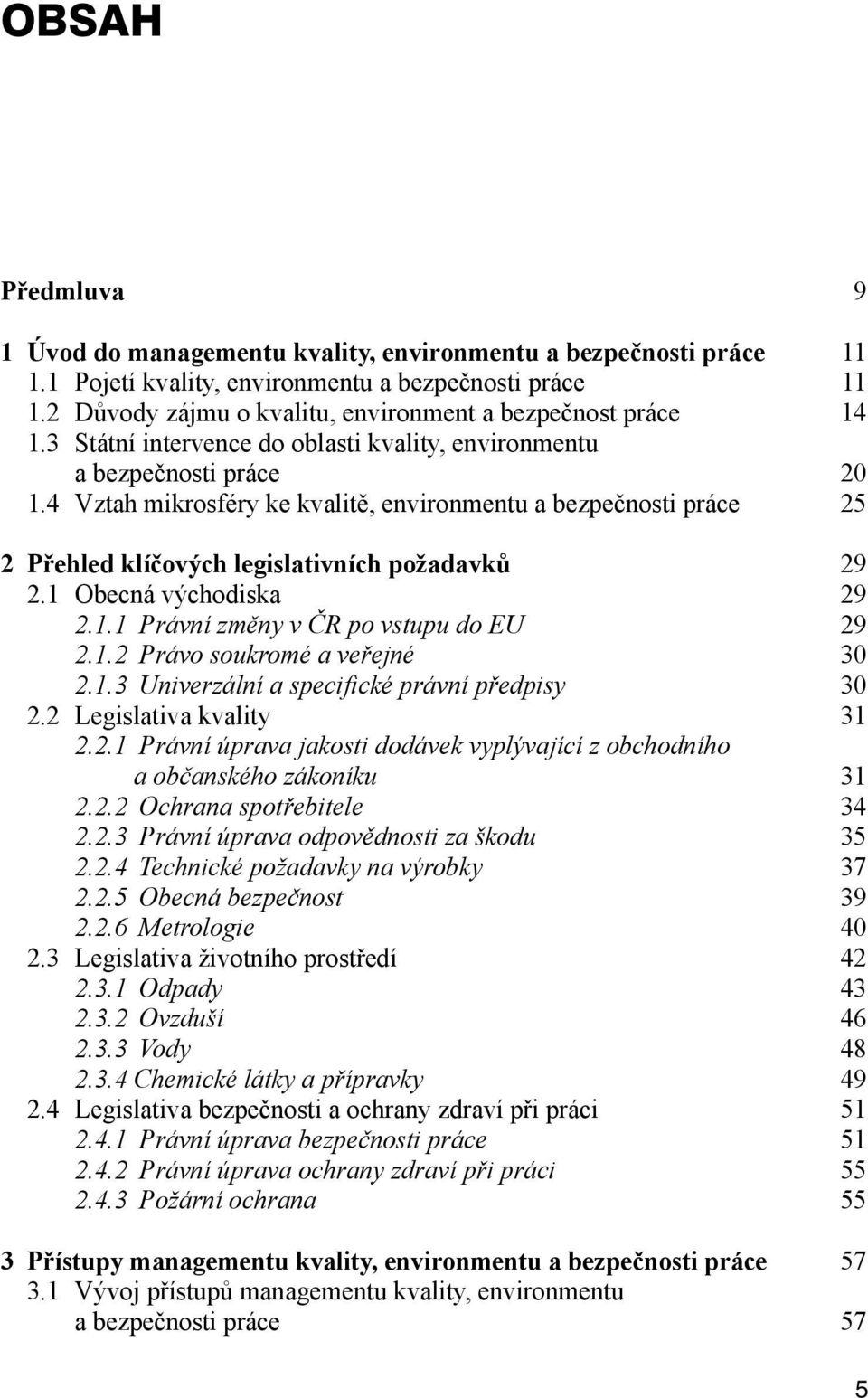 4 Vztah mikrosféry ke kvalitě, environmentu a bezpečnosti práce 25 2Přehled klíčových legislativních požadavků 29 2.1 Obecná východiska 29 2.1.1 Právní změny v ČR po vstupu do EU 29 2.1.2 Právo soukromé a veřejné 30 2.