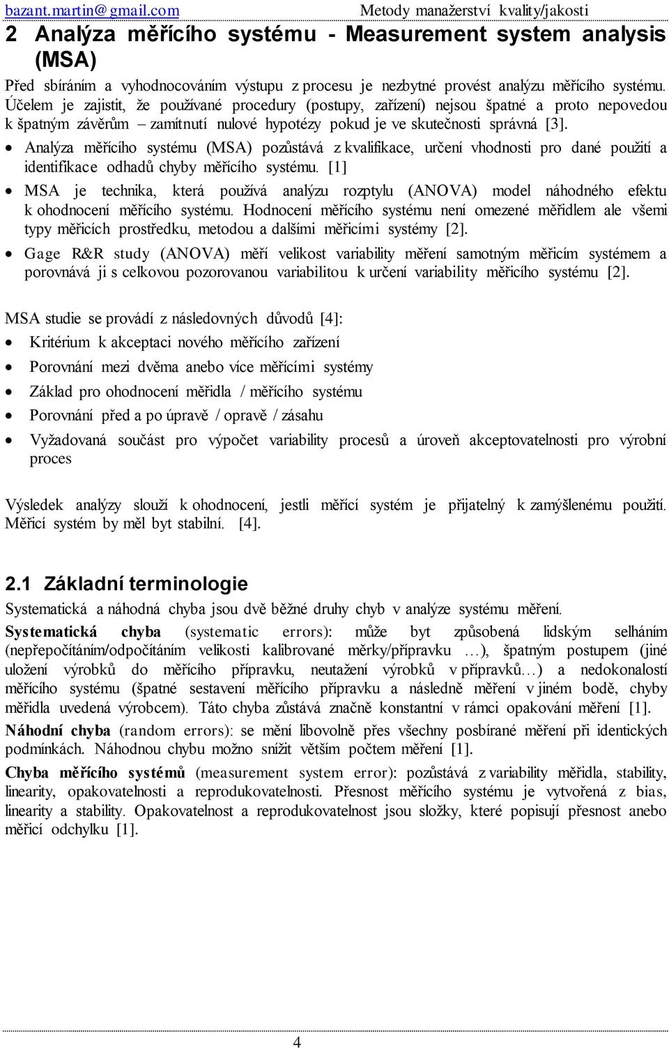 Analýza měřícího systému (MSA) pozůstává z kvalifikace, určení vhodnosti pro dané použití a identifikace odhadů chyby měřícího systému.