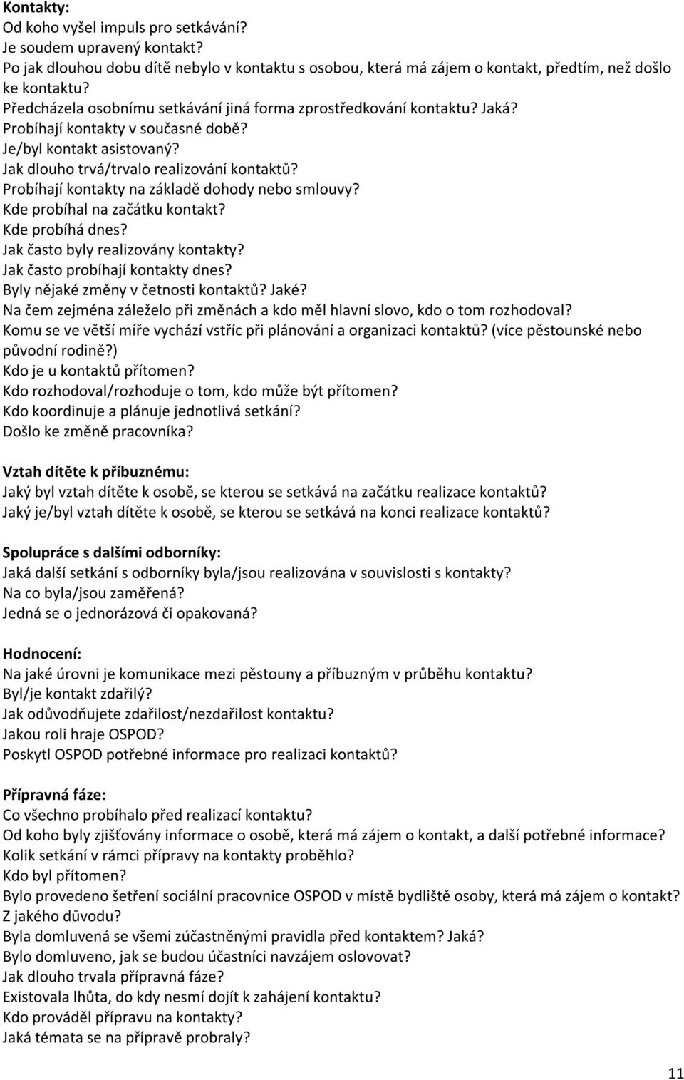 Probíhají kontakty na základě dohody nebo smlouvy? Kde probíhal na začátku kontakt? Kde probíhá dnes? Jak často byly realizovány kontakty? Jak často probíhají kontakty dnes?