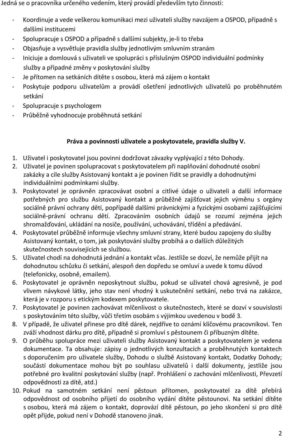 OSPOD individuální podmínky služby a případné změny v poskytování služby - Je přítomen na setkáních dítěte s osobou, která má zájem o kontakt - Poskytuje podporu uživatelům a provádí ošetření