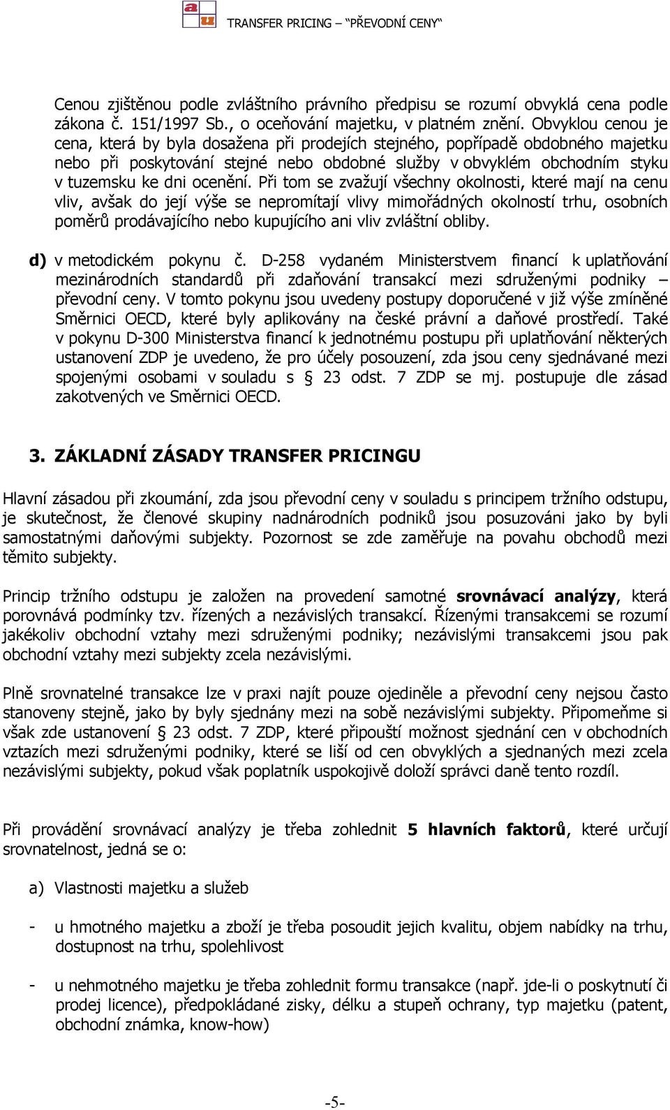 Při tom se zvažují všechny okolnosti, které mají na cenu vliv, avšak do její výše se nepromítají vlivy mimořádných okolností trhu, osobních poměrů prodávajícího nebo kupujícího ani vliv zvláštní