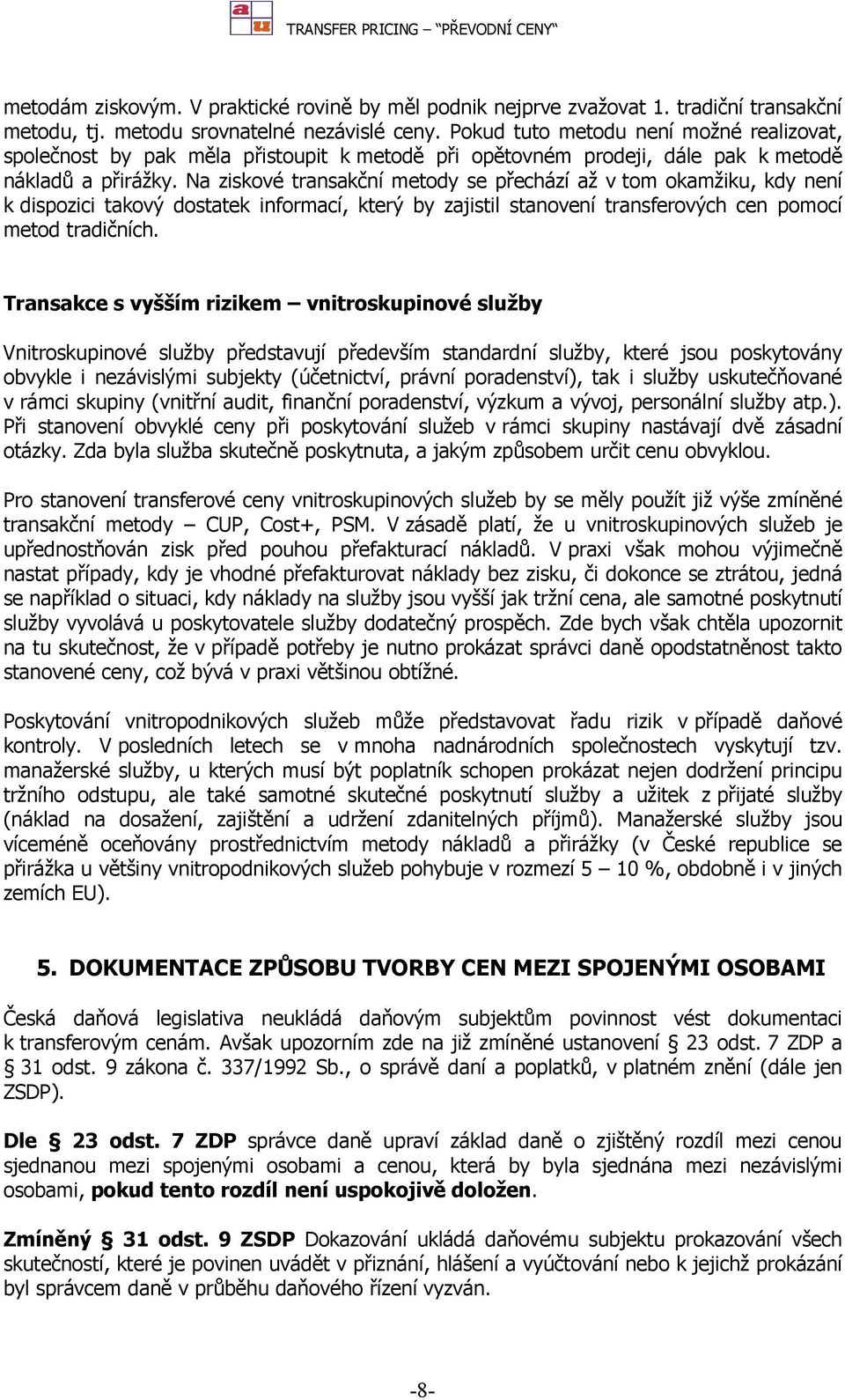 Na ziskové transakční metody se přechází až v tom okamžiku, kdy není k dispozici takový dostatek informací, který by zajistil stanovení transferových cen pomocí metod tradičních.