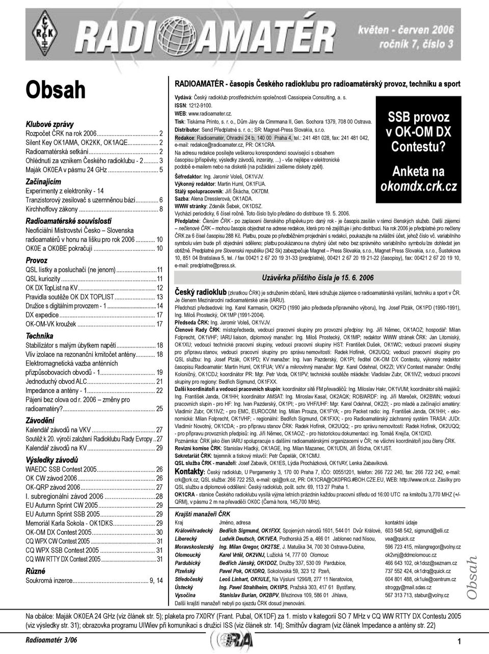 .. 8 Radioamatérské souvislosti NeoÞciální Mistrovství Česko Slovenska radioamatérů v honu na lišku pro rok 2006... 10 OK0E a OK0BE pokračují... 10 Provoz QSL lístky a posluchači (ne jenom).