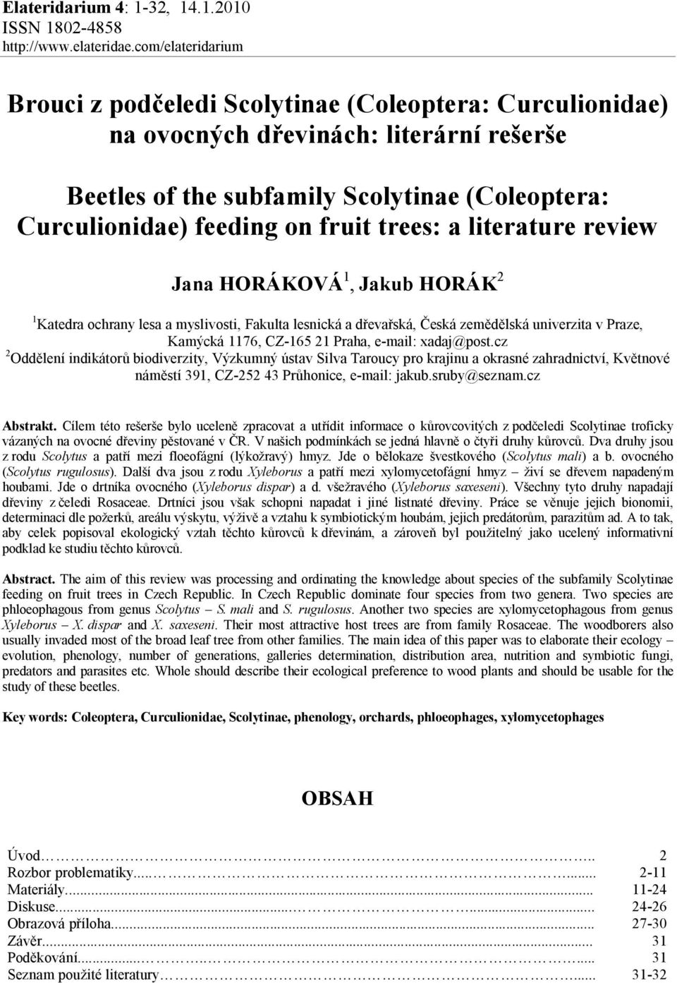 trees: a literature review Jana HORÁKOVÁ 1, Jakub HORÁK 2 1 Katedra ochrany lesa a myslivosti, Fakulta lesnická a dřevařská, Česká zemědělská univerzita v Praze, Kamýcká 1176, CZ-165 21 Praha,