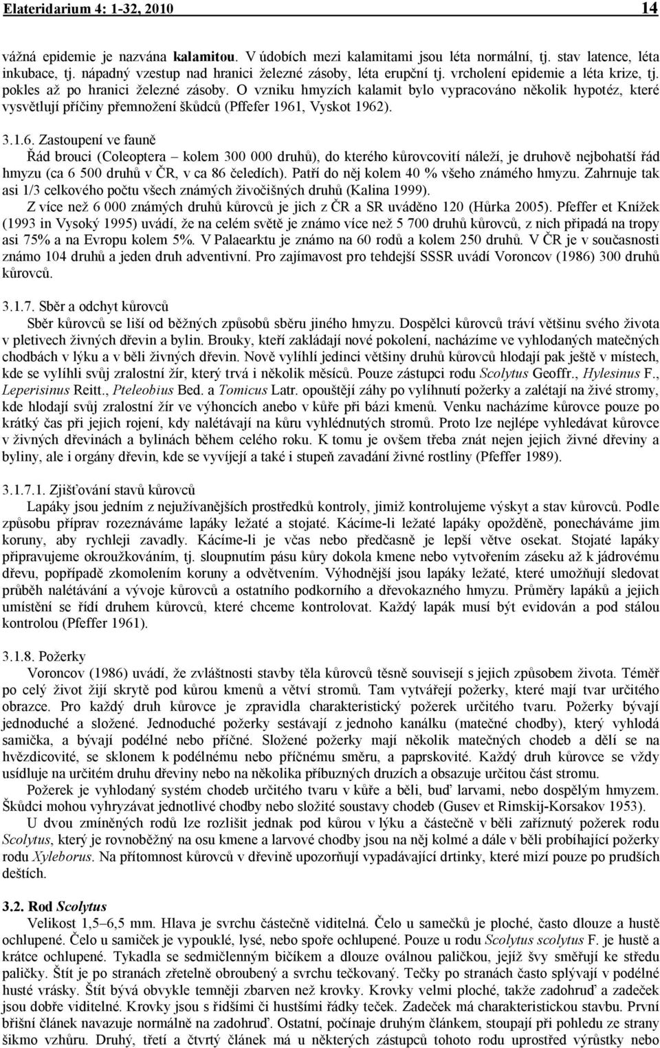 O vzniku hmyzích kalamit bylo vypracováno několik hypotéz, které vysvětlují příčiny přemnožení škůdců (Pffefer 1961